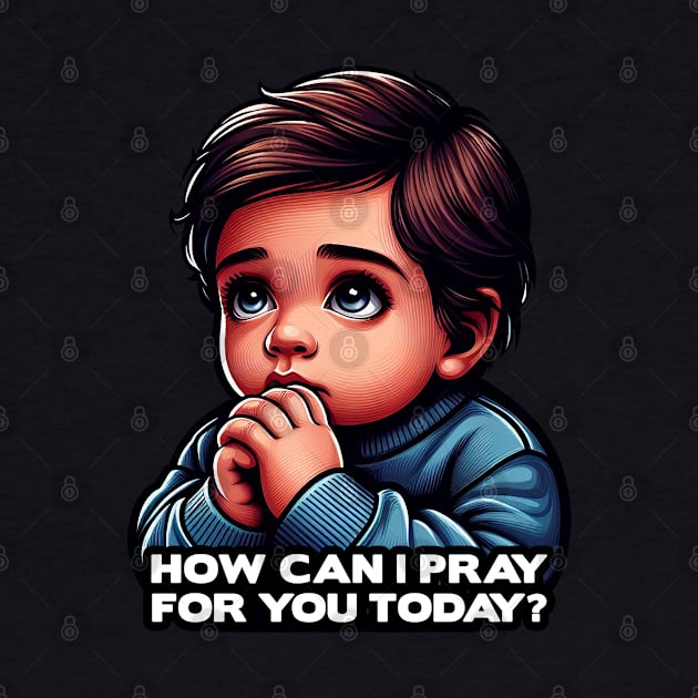 How Can I Pray For You Today Little Boy by Plushism